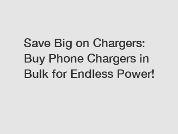 Save Big on Chargers: Buy Phone Chargers in Bulk for Endless Power!