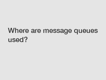 Where are message queues used?