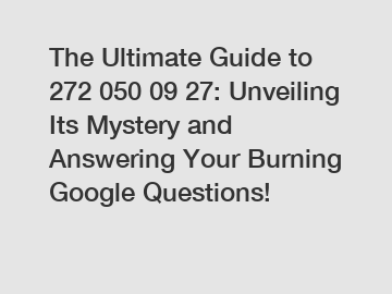 The Ultimate Guide to 272 050 09 27: Unveiling Its Mystery and Answering Your Burning Google Questions!