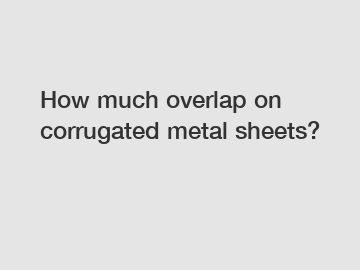 How much overlap on corrugated metal sheets?