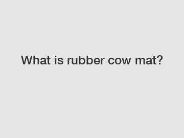 What is rubber cow mat?