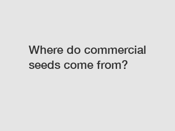 Where do commercial seeds come from?