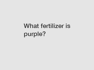 What fertilizer is purple?
