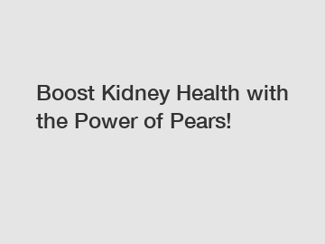 Boost Kidney Health with the Power of Pears!