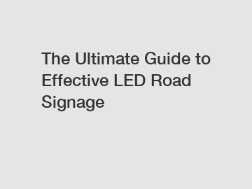 The Ultimate Guide to Effective LED Road Signage