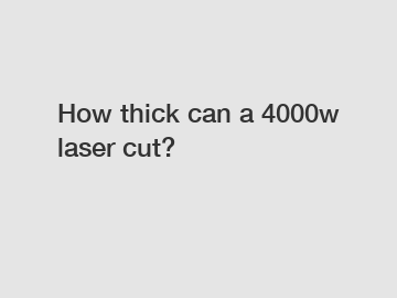 How thick can a 4000w laser cut?