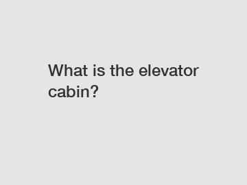 What is the elevator cabin?