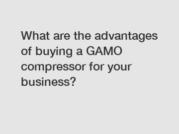 What are the advantages of buying a GAMO compressor for your business?