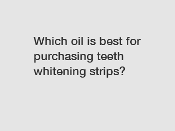 Which oil is best for purchasing teeth whitening strips?