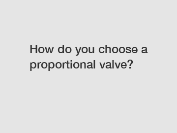 How do you choose a proportional valve?