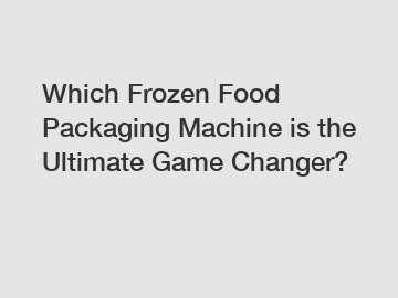 Which Frozen Food Packaging Machine is the Ultimate Game Changer?