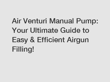 Air Venturi Manual Pump: Your Ultimate Guide to Easy & Efficient Airgun Filling!