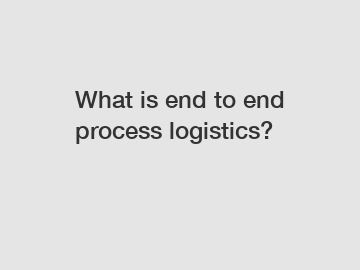 What is end to end process logistics?