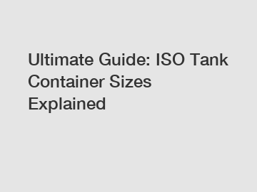 Ultimate Guide: ISO Tank Container Sizes Explained