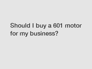 Should I buy a 601 motor for my business?