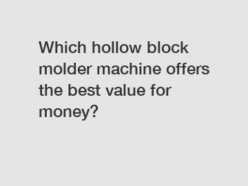 Which hollow block molder machine offers the best value for money?