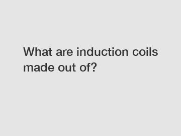 What are induction coils made out of?