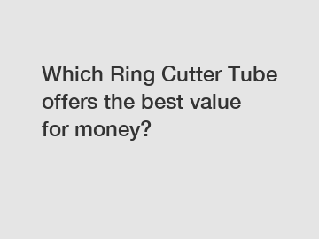 Which Ring Cutter Tube offers the best value for money?